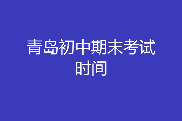 青岛初中期末考试时间