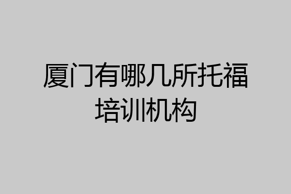 厦门有哪几所托福培训机构