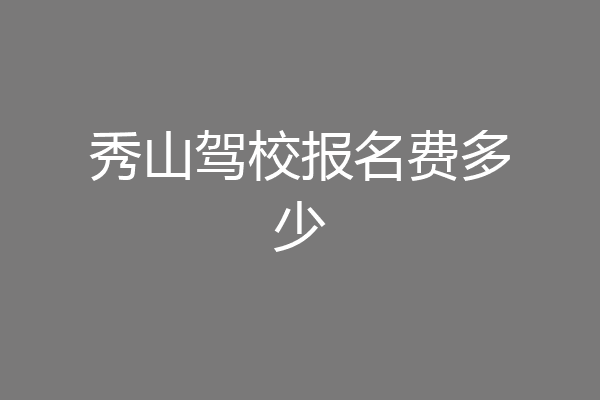 秀山驾校报名费多少