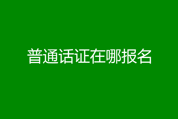 普通话证在哪报名