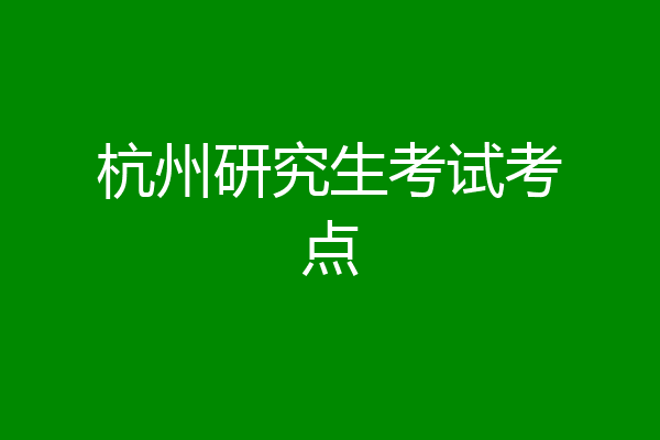 杭州研究生考试考点