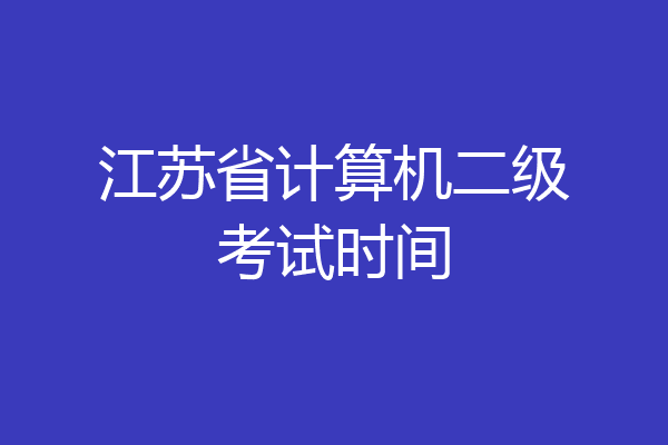 江苏省计算机二级考试时间
