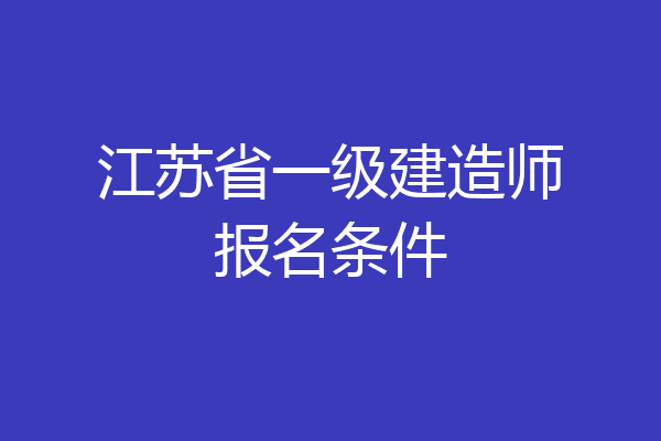 江苏省一级建造师报名条件