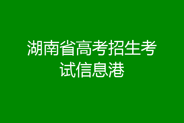 湖南省高考招生考试信息港