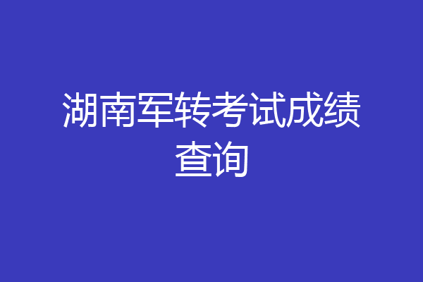 湖南军转考试成绩查询