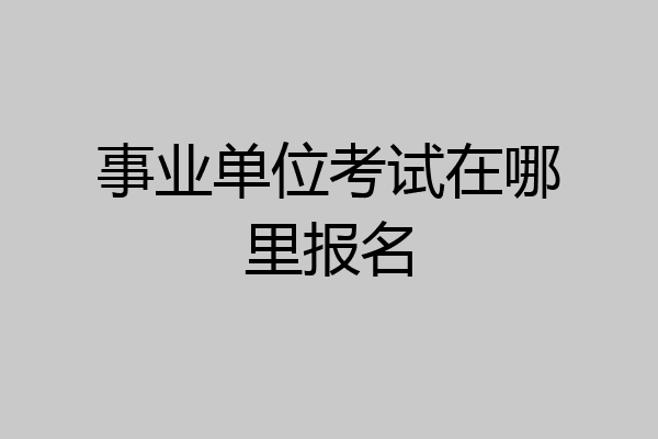 事业单位考试在哪里报名
