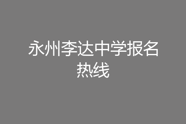 永州李达中学报名热线