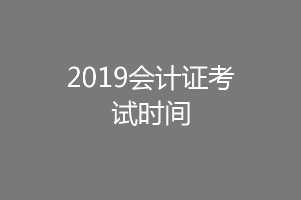 2019会计证考试时间