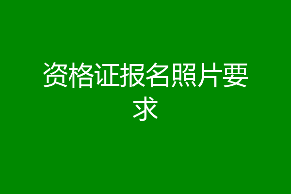 资格证报名照片要求