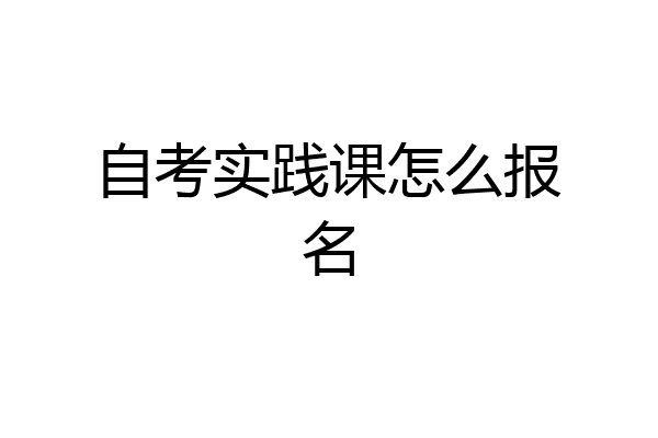 自考实践课怎么报名
