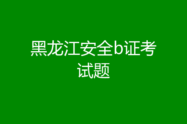 黑龙江安全b证考试题