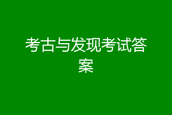 考古与发现考试答案