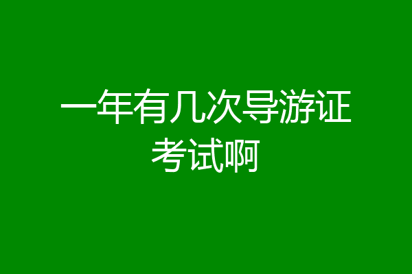 一年有几次导游证考试啊