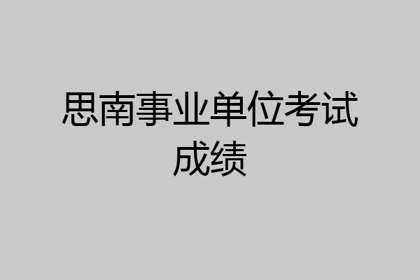 思南事业单位考试成绩