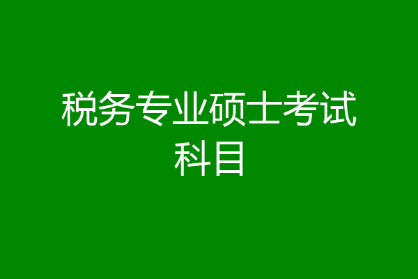 税务专业硕士考试科目