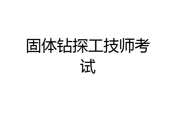 固体钻探工技师考试