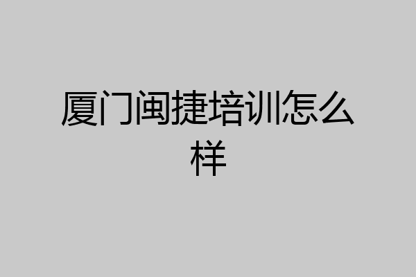 厦门闽捷培训怎么样
