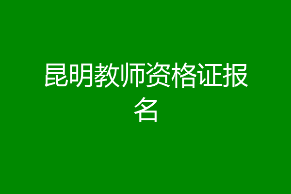 昆明教师资格证报名