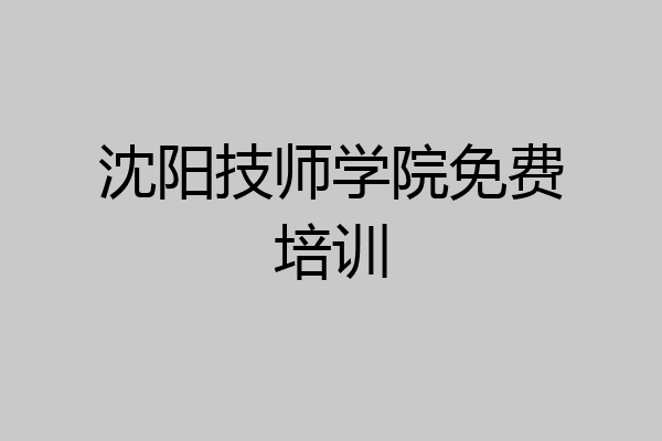 沈阳技师学院免费培训