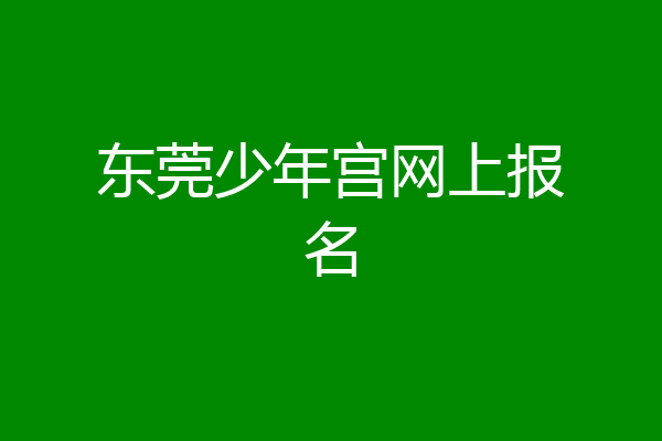 东莞少年宫网上报名