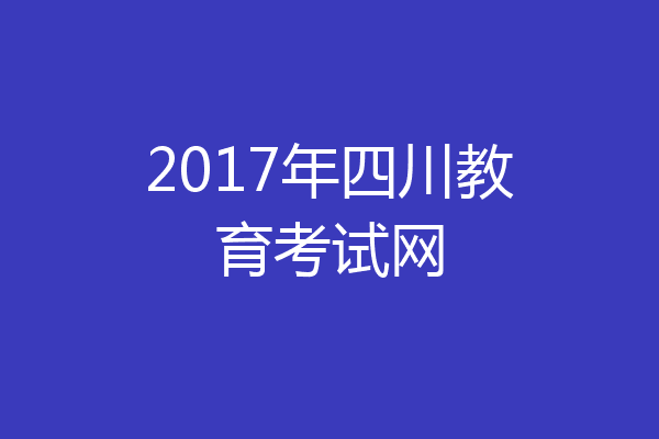 2017年四川教育考试网