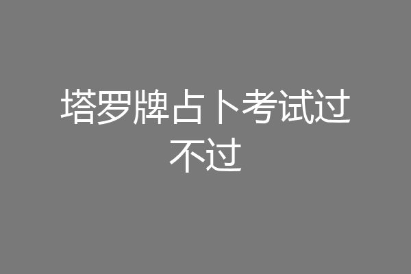 塔罗牌占卜考试过不过