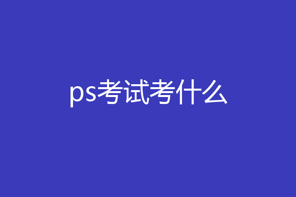 ps考试考什么