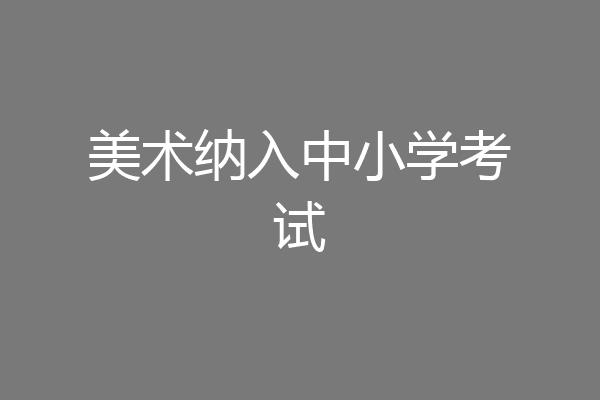 美术纳入中小学考试