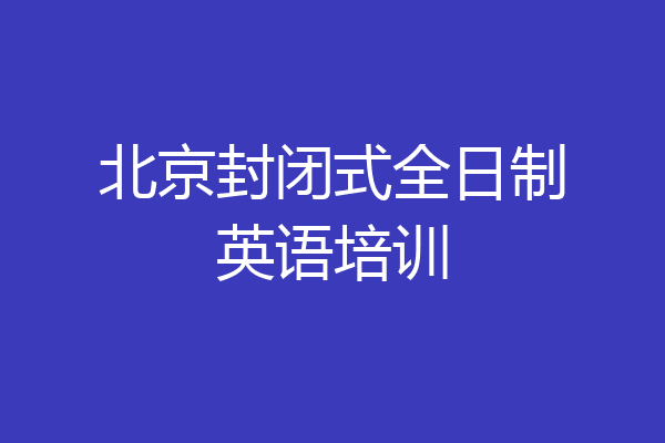 北京封闭式全日制英语培训