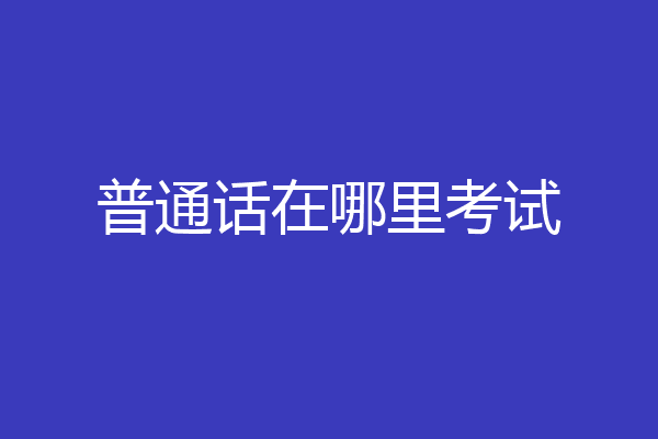 普通话在哪里考试