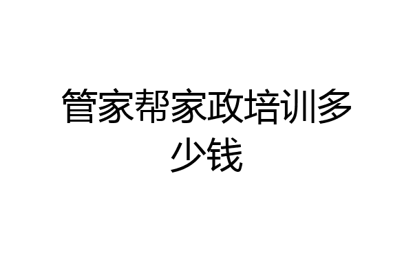 管家帮家政培训多少钱