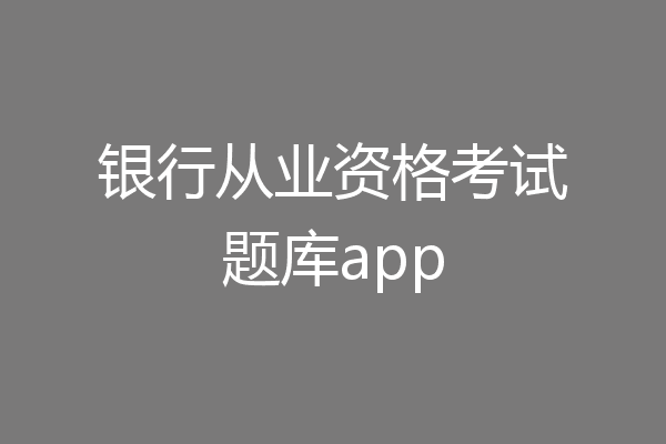 银行从业资格考试题库app