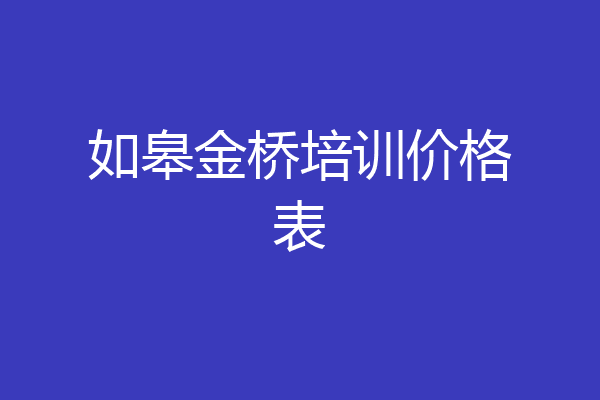 如皋金桥培训价格表