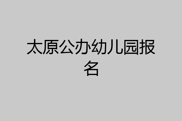 太原公办幼儿园报名