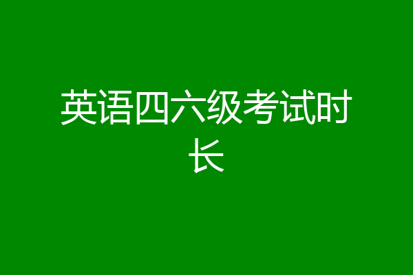 英语四六级考试时长