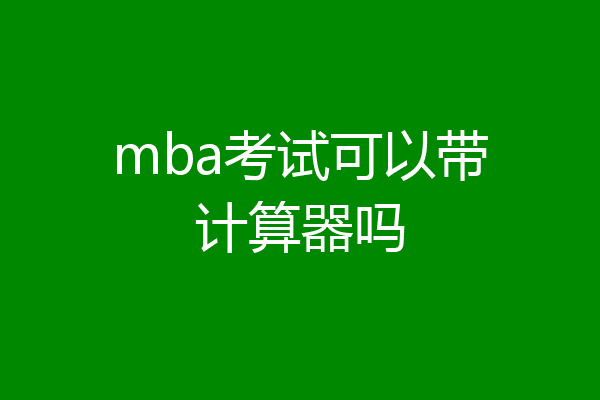 mba考试可以带计算器吗