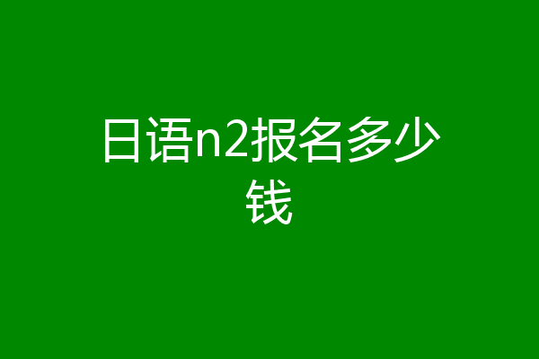 日语n2报名多少钱