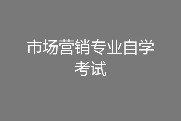 市场营销专业自学考试