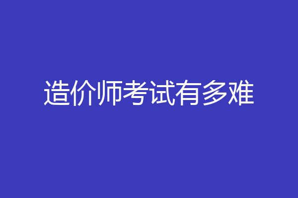 造价师考试有多难