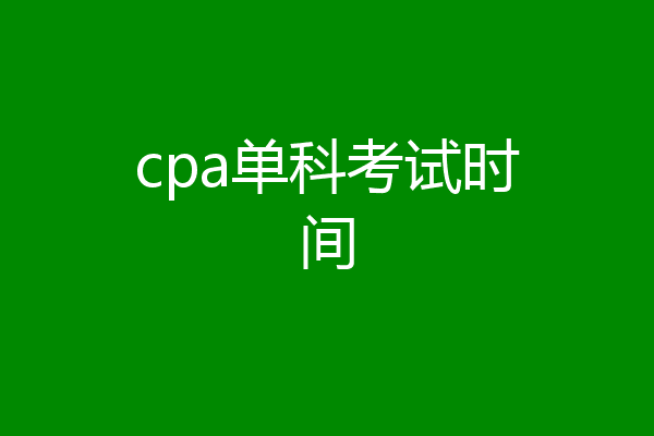 cpa单科考试时间