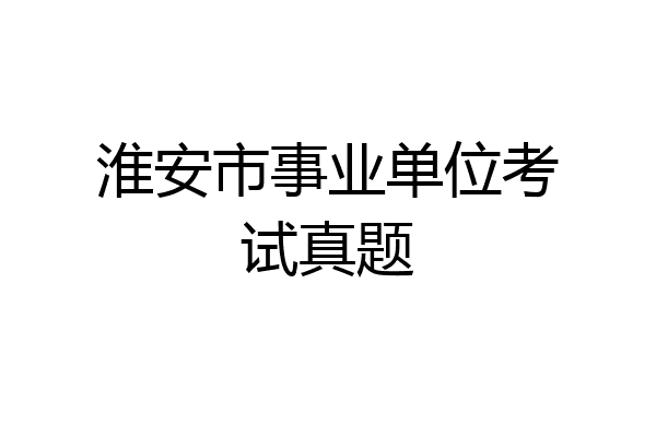 淮安市事业单位考试真题