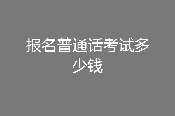 报名普通话考试多少钱