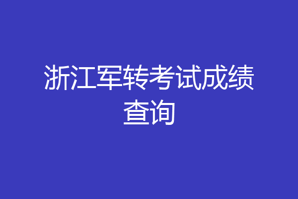 浙江军转考试成绩查询