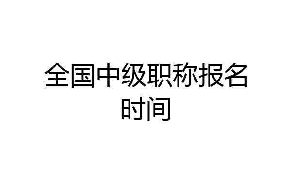 全国中级职称报名时间