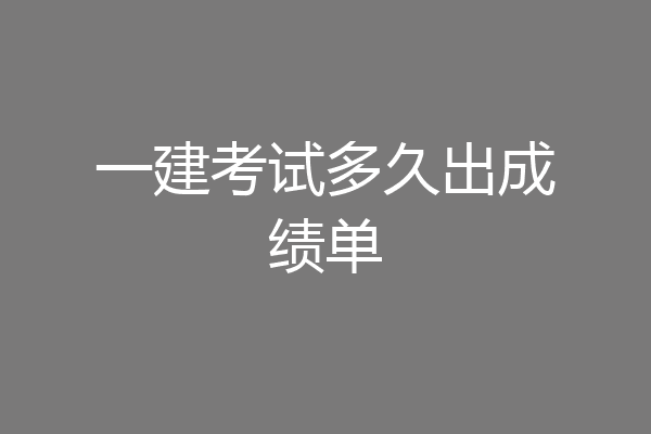 一建考试多久出成绩单