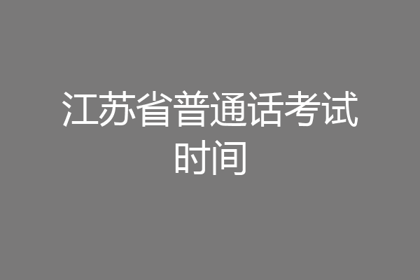 江苏省普通话考试时间