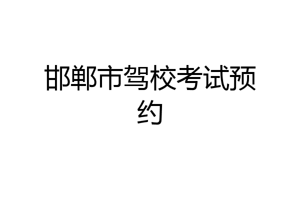 邯郸市驾校考试预约