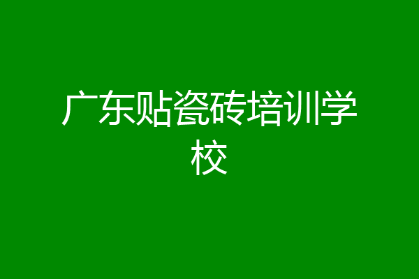 广东贴瓷砖培训学校
