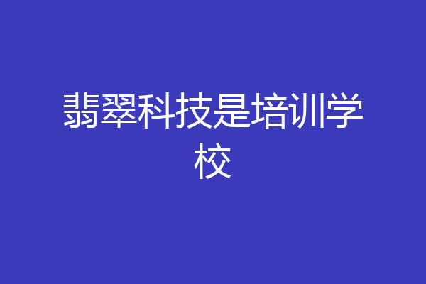 翡翠科技是培训学校