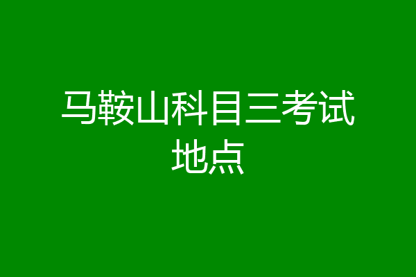 马鞍山科目三考试地点